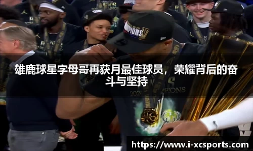 雄鹿球星字母哥再获月最佳球员，荣耀背后的奋斗与坚持