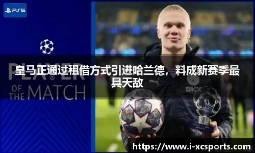 皇马正通过租借方式引进哈兰德，料成新赛季最具天敌