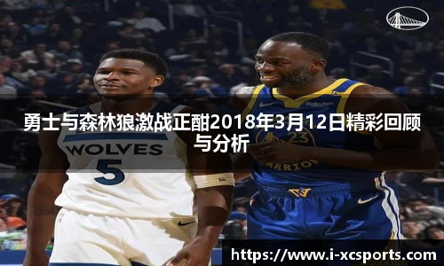 勇士与森林狼激战正酣2018年3月12日精彩回顾与分析