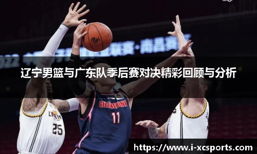 辽宁男篮与广东队季后赛对决精彩回顾与分析
