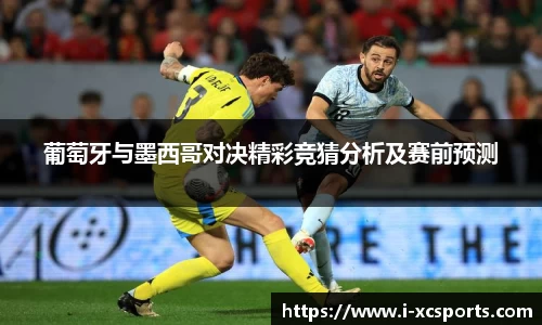 葡萄牙与墨西哥对决精彩竞猜分析及赛前预测