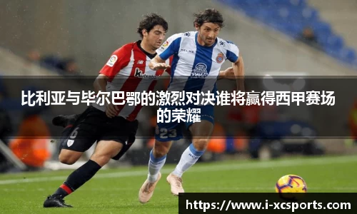 比利亚与毕尔巴鄂的激烈对决谁将赢得西甲赛场的荣耀