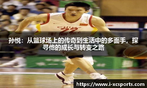 孙悦：从篮球场上的传奇到生活中的多面手，探寻他的成长与转变之路