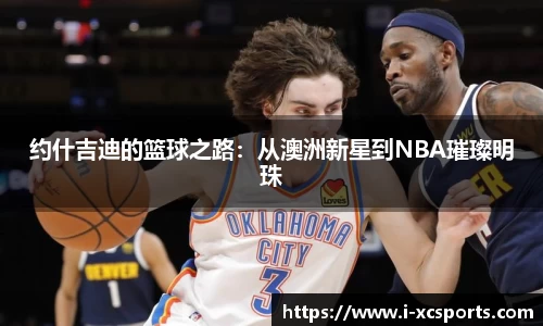 约什吉迪的篮球之路：从澳洲新星到NBA璀璨明珠