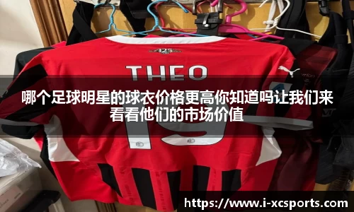 哪个足球明星的球衣价格更高你知道吗让我们来看看他们的市场价值