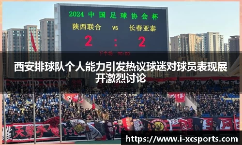 西安排球队个人能力引发热议球迷对球员表现展开激烈讨论